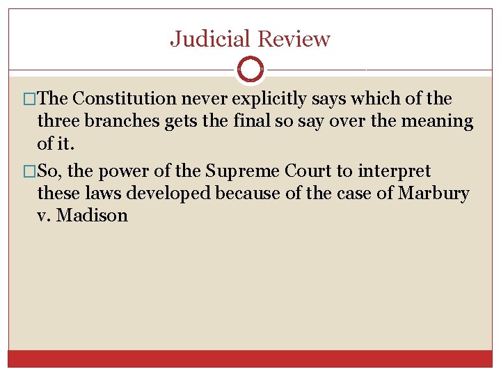 Judicial Review �The Constitution never explicitly says which of the three branches gets the