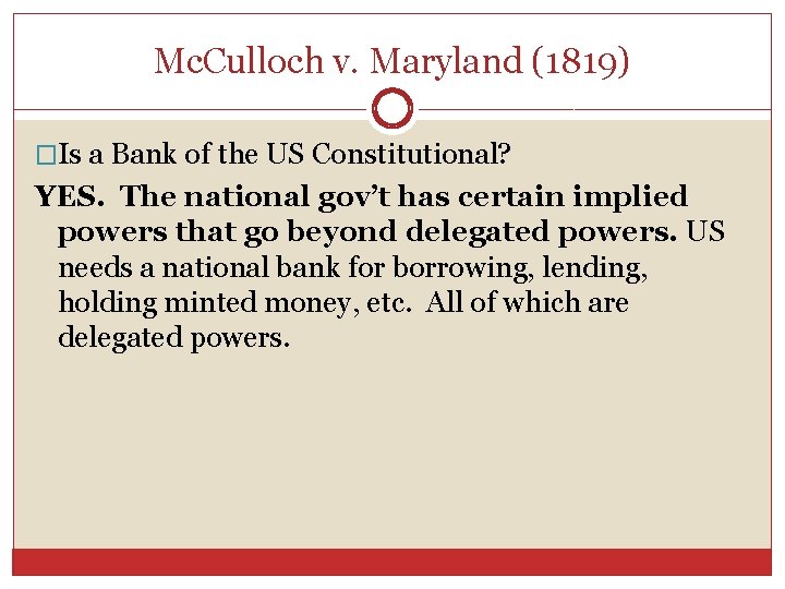 Mc. Culloch v. Maryland (1819) �Is a Bank of the US Constitutional? YES. The