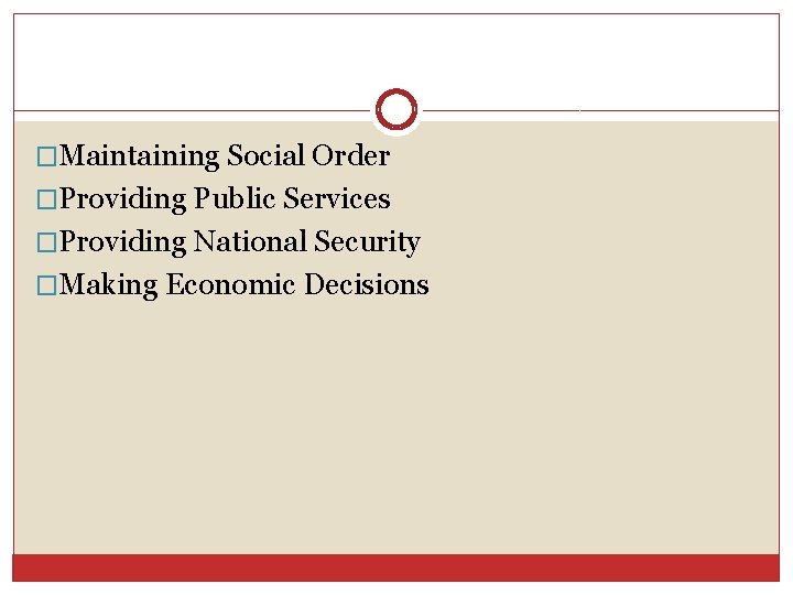 �Maintaining Social Order �Providing Public Services �Providing National Security �Making Economic Decisions 