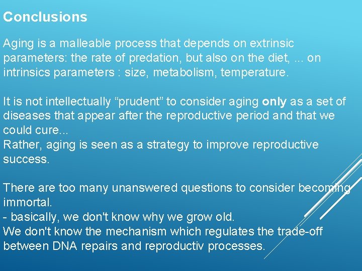 Conclusions Aging is a malleable process that depends on extrinsic parameters: the rate of