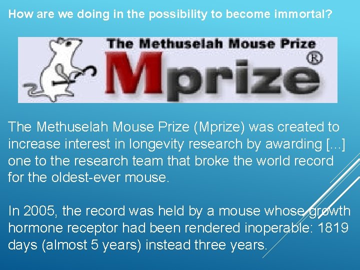 How are we doing in the possibility to become immortal? The Methuselah Mouse Prize