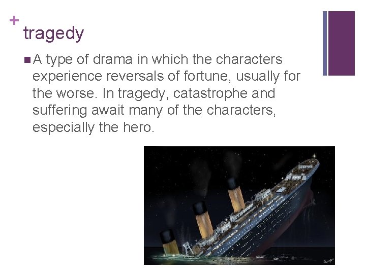 + tragedy n. A type of drama in which the characters experience reversals of