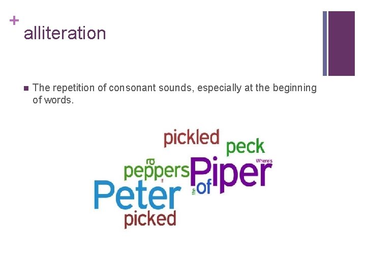 + alliteration n The repetition of consonant sounds, especially at the beginning of words.