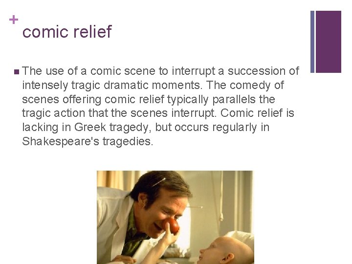 + comic relief n The use of a comic scene to interrupt a succession