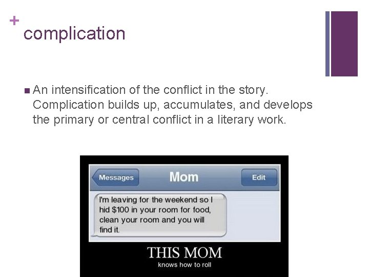 + complication n An intensification of the conflict in the story. Complication builds up,