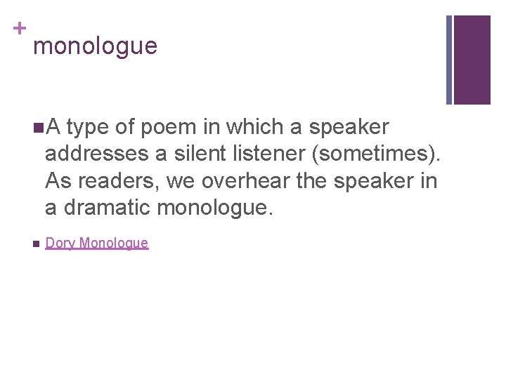 + monologue n. A type of poem in which a speaker addresses a silent