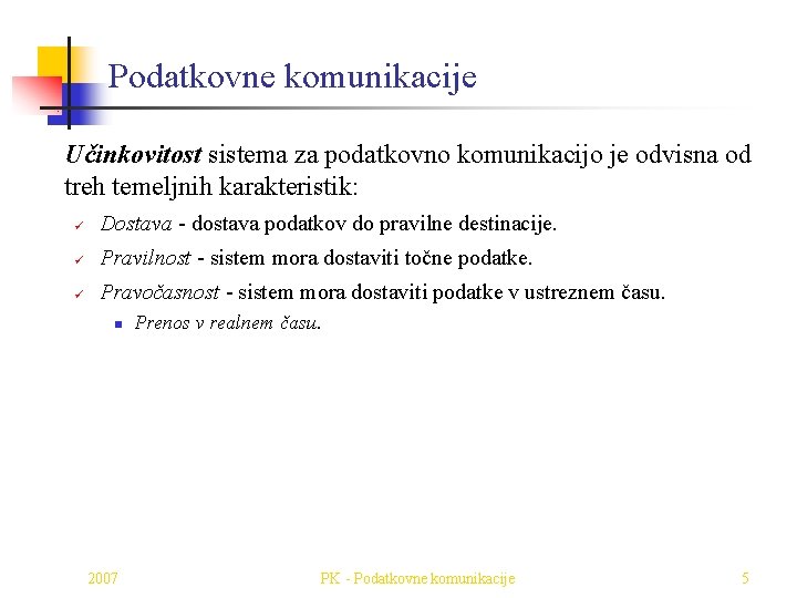 Podatkovne komunikacije Učinkovitost sistema za podatkovno komunikacijo je odvisna od treh temeljnih karakteristik: ü