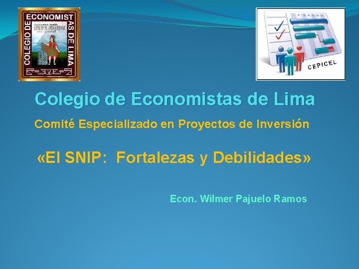 Colegio de Economistas de Lima Comité Especializado en Proyectos de Inversión «El SNIP: Fortalezas