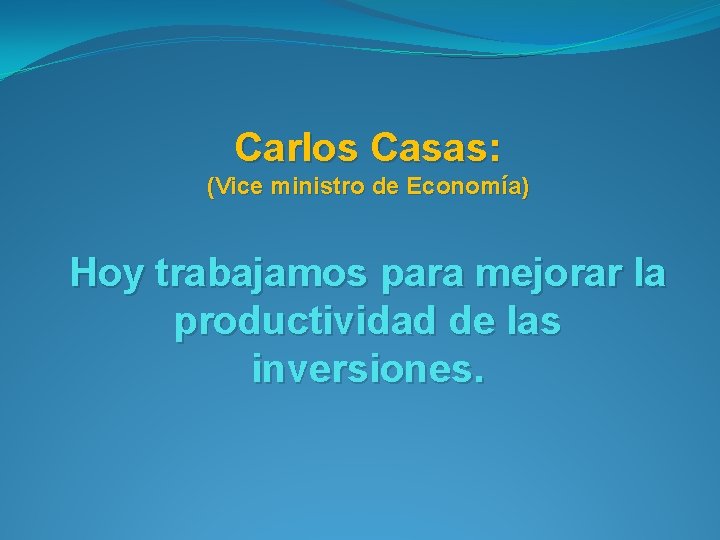 Carlos Casas: (Vice ministro de Economía) Hoy trabajamos para mejorar la productividad de las