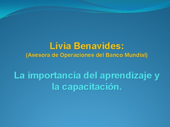 Livia Benavides: (Asesora de Operaciones del Banco Mundial) La importancia del aprendizaje y la