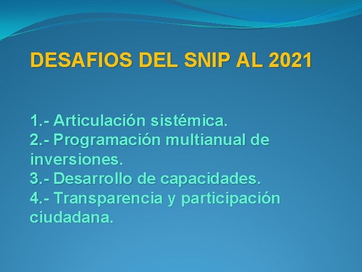 DESAFIOS DEL SNIP AL 2021 1. - Articulación sistémica. 2. - Programación multianual de