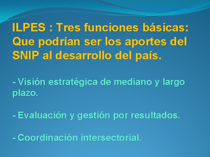 ILPES : Tres funciones básicas: Que podrían ser los aportes del SNIP al desarrollo