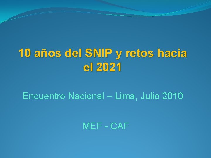 10 años del SNIP y retos hacia el 2021 Encuentro Nacional – Lima, Julio