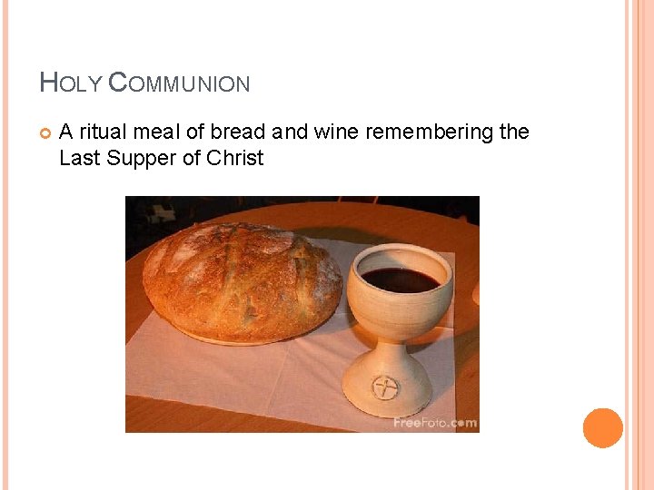 HOLY COMMUNION A ritual meal of bread and wine remembering the Last Supper of