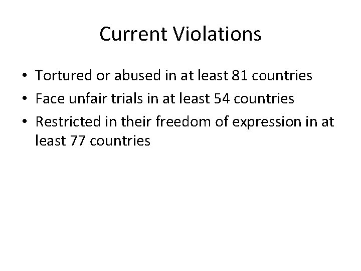 Current Violations • Tortured or abused in at least 81 countries • Face unfair