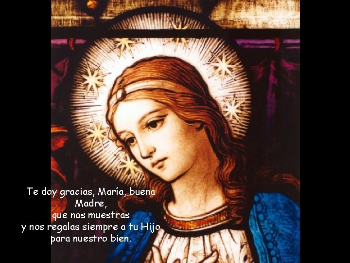 Te doy gracias, María, buena Madre, que nos muestras y nos regalas siempre a