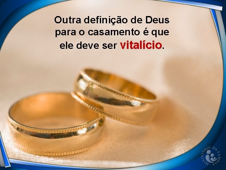 Outra definição de Deus para o casamento é que ele deve ser vitalício. 