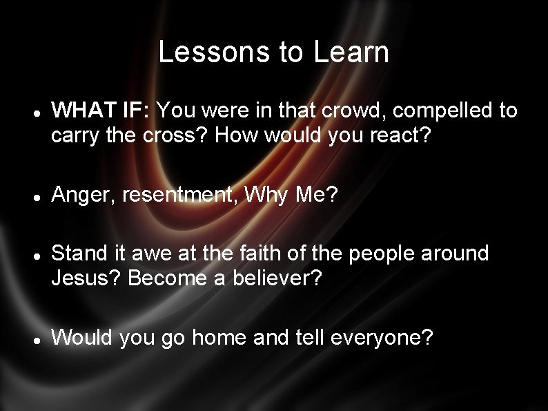 Lessons to Learn WHAT IF: You were in that crowd, compelled to carry the