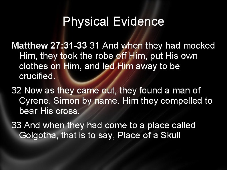 Physical Evidence Matthew 27: 31 -33 31 And when they had mocked Him, they