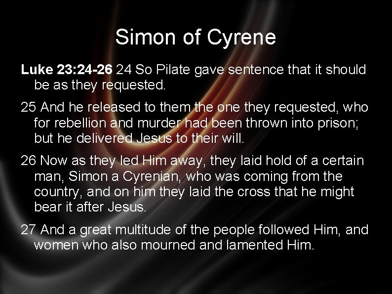 Simon of Cyrene Luke 23: 24 -26 24 So Pilate gave sentence that it