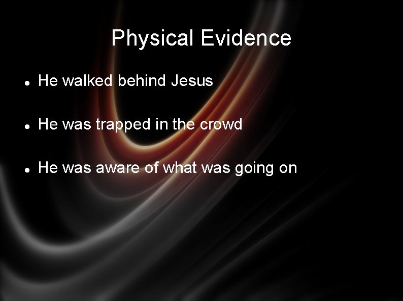 Physical Evidence He walked behind Jesus He was trapped in the crowd He was