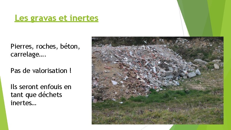 Les gravas et inertes Pierres, roches, béton, carrelage…. Pas de valorisation ! Ils seront