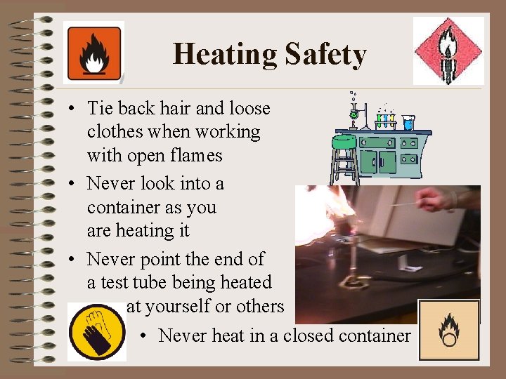 Heating Safety • Tie back hair and loose clothes when working with open flames Heating Safety • Tie back hair and loose clothes when working with open flames