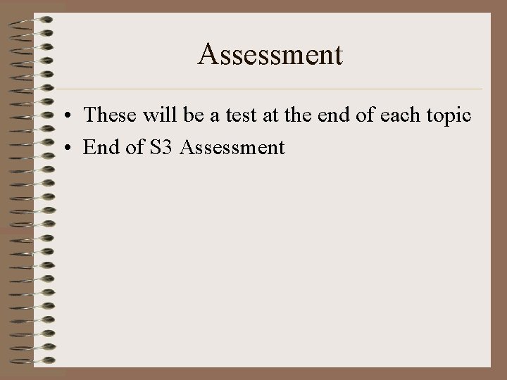 Assessment • These will be a test at the end of each topic • Assessment • These will be a test at the end of each topic •