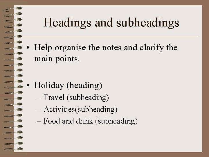 Headings and subheadings • Help organise the notes and clarify the main points. • Headings and subheadings • Help organise the notes and clarify the main points. •