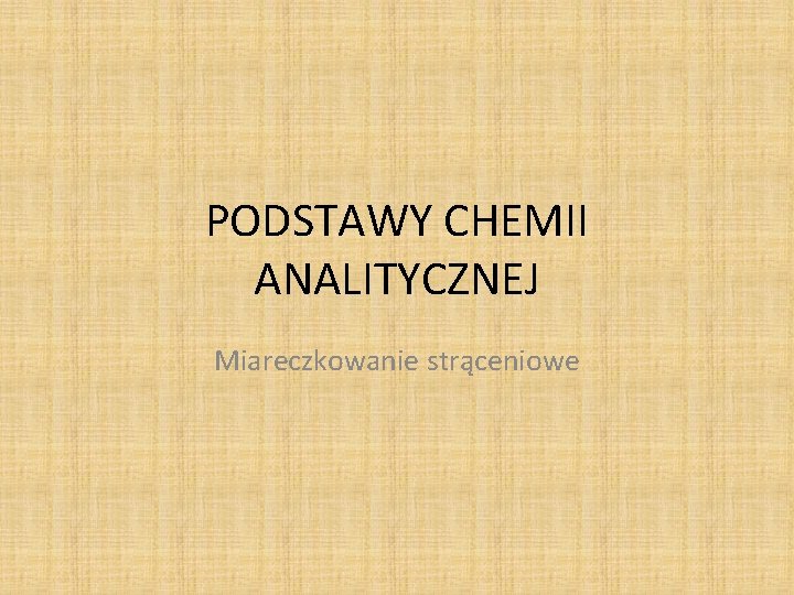 PODSTAWY CHEMII ANALITYCZNEJ Miareczkowanie strąceniowe 