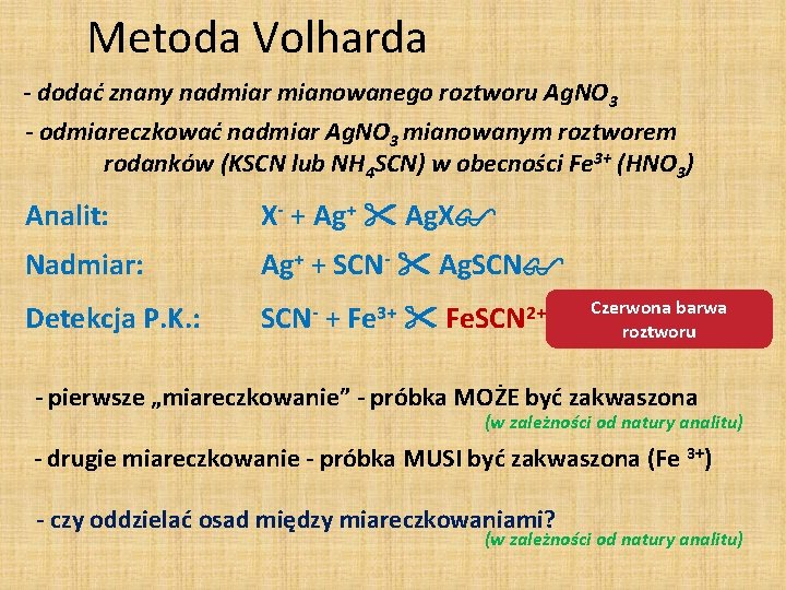 Metoda Volharda - dodać znany nadmiar mianowanego roztworu Ag. NO 3 - odmiareczkować nadmiar Metoda Volharda - dodać znany nadmiar mianowanego roztworu Ag. NO 3 - odmiareczkować nadmiar