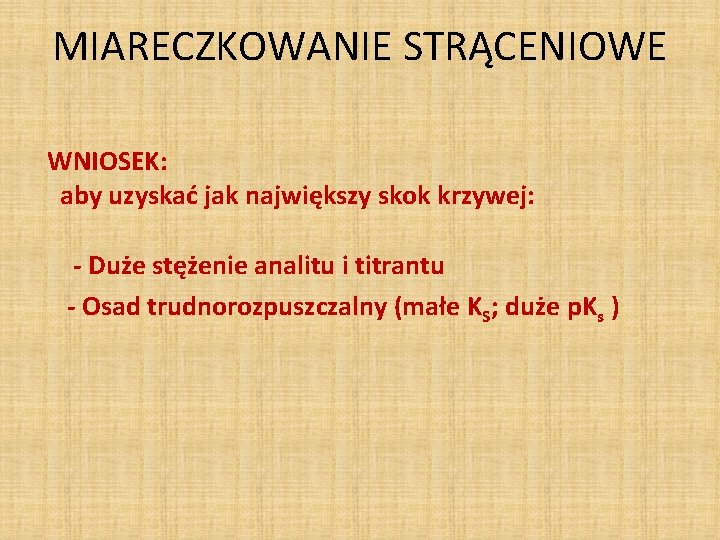 MIARECZKOWANIE STRĄCENIOWE WNIOSEK: aby uzyskać jak największy skok krzywej: - Duże stężenie analitu i MIARECZKOWANIE STRĄCENIOWE WNIOSEK: aby uzyskać jak największy skok krzywej: - Duże stężenie analitu i
