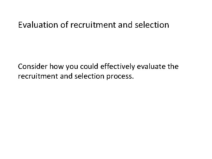 Evaluation of recruitment and selection Consider how you could effectively evaluate the recruitment and