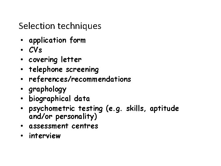 Selection techniques application form CVs covering letter telephone screening references/recommendations graphology biographical data psychometric