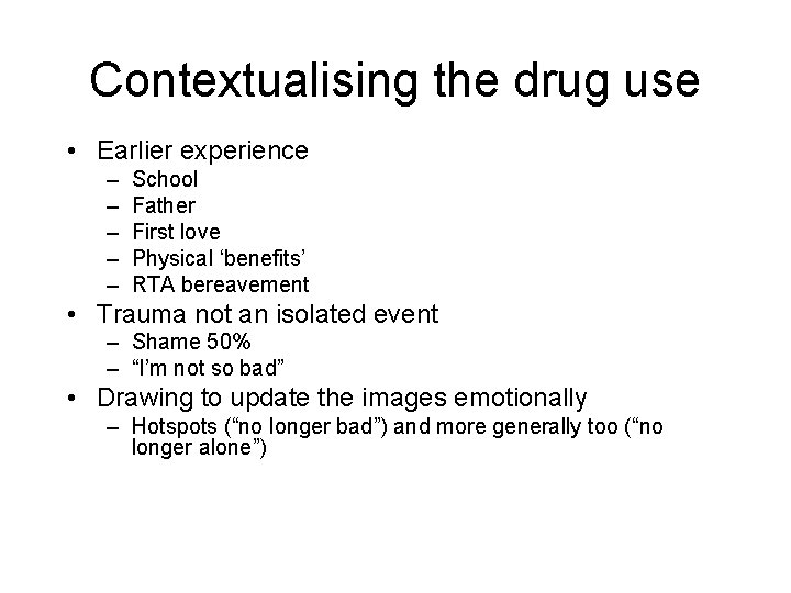 Contextualising the drug use • Earlier experience – – – School Father First love