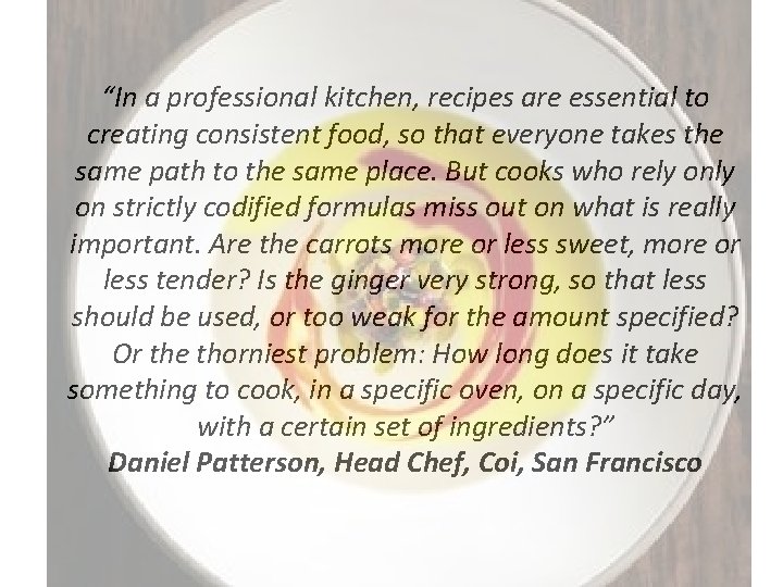 “In a professional kitchen, recipes are essential to creating consistent food, so that everyone
