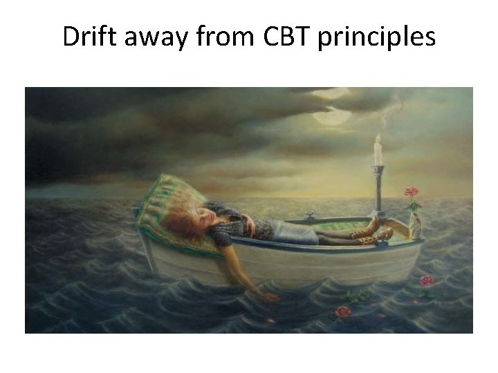 Drift away from CBT principles 