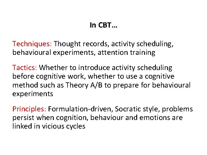 In CBT… Techniques: Thought records, activity scheduling, behavioural experiments, attention training Tactics: Whether to