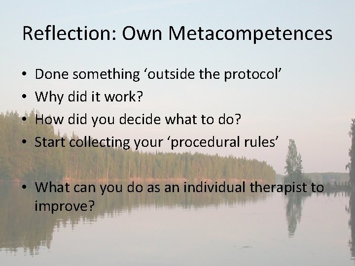 Reflection: Own Metacompetences • • Done something ‘outside the protocol’ Why did it work?