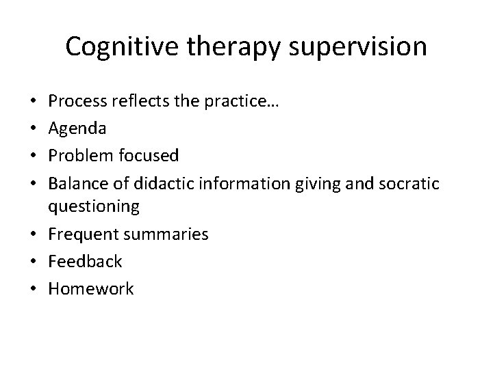 Cognitive therapy supervision Process reflects the practice… Agenda Problem focused Balance of didactic information