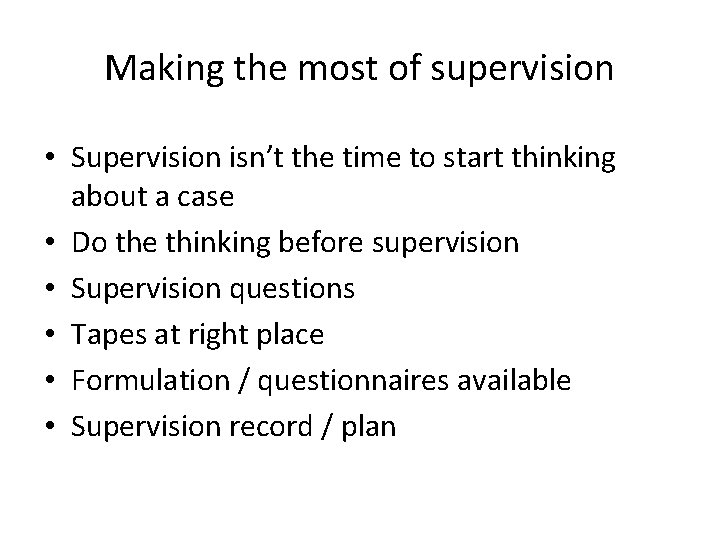 Making the most of supervision • Supervision isn’t the time to start thinking about