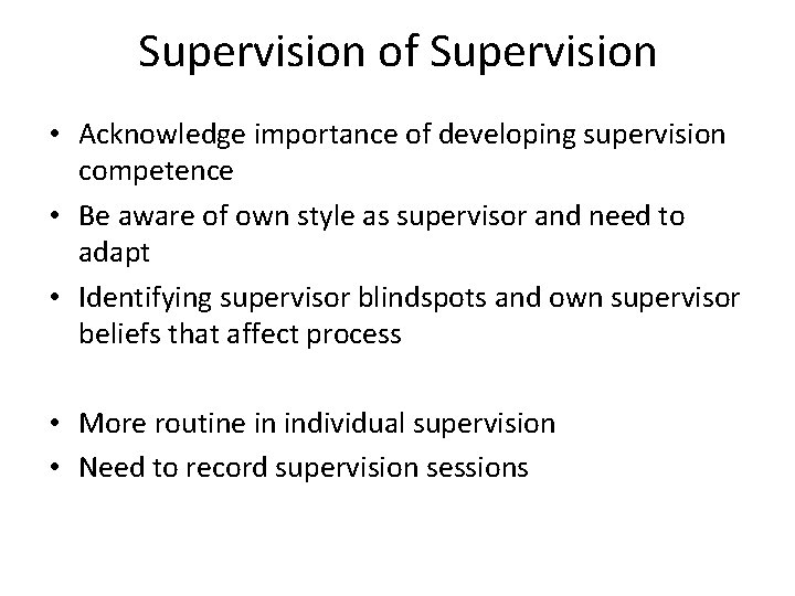 Supervision of Supervision • Acknowledge importance of developing supervision competence • Be aware of