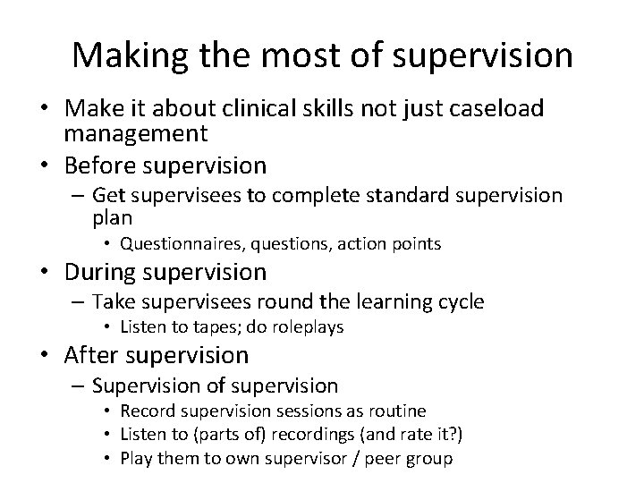 Making the most of supervision • Make it about clinical skills not just caseload