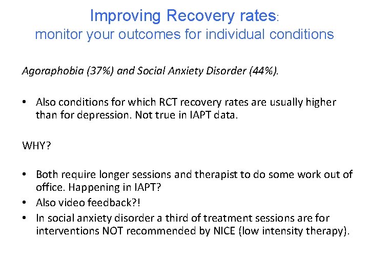 Improving Recovery rates: monitor your outcomes for individual conditions Agoraphobia (37%) and Social Anxiety