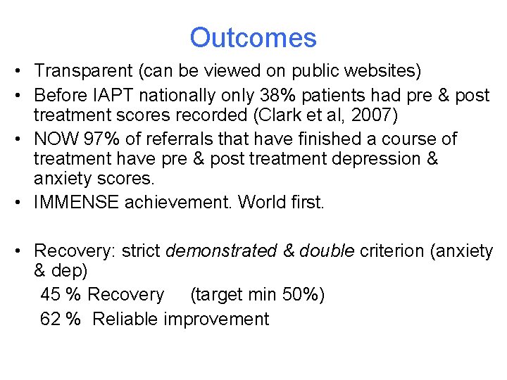 Outcomes • Transparent (can be viewed on public websites) • Before IAPT nationally only