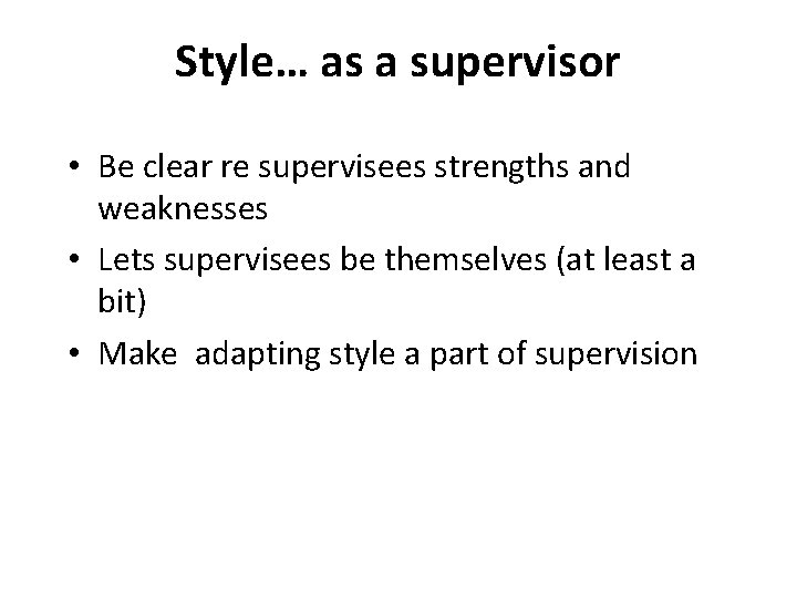 Style… as a supervisor • Be clear re supervisees strengths and weaknesses • Lets