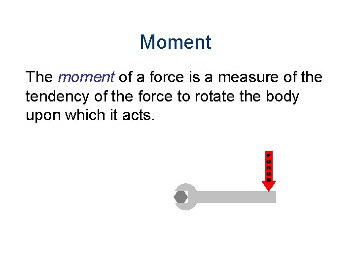 Moment The moment of a force is a measure of the tendency of the