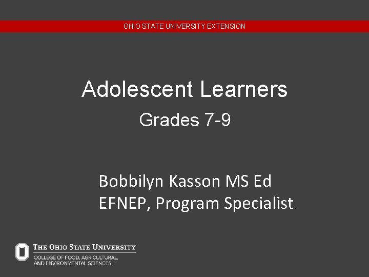 OHIO STATE UNIVERSITY EXTENSION Adolescent Learners Grades 7 -9 Bobbilyn Kasson MS Ed EFNEP, OHIO STATE UNIVERSITY EXTENSION Adolescent Learners Grades 7 -9 Bobbilyn Kasson MS Ed EFNEP,