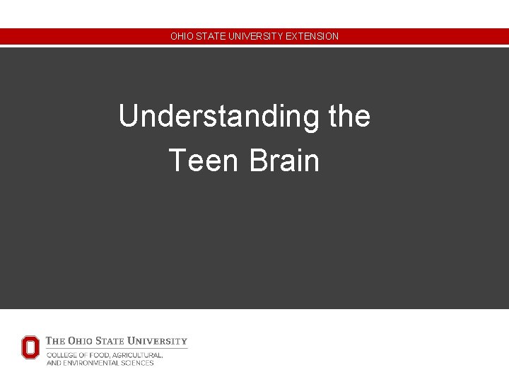 OHIO STATE UNIVERSITY EXTENSION Understanding the Teen Brain OHIO STATE UNIVERSITY EXTENSION Understanding the Teen Brain