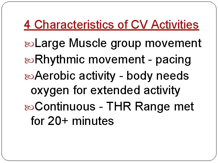 4 Characteristics of CV Activities Large Muscle group movement Rhythmic movement - pacing Aerobic